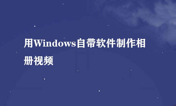 用Windows自带软件制作相册视频