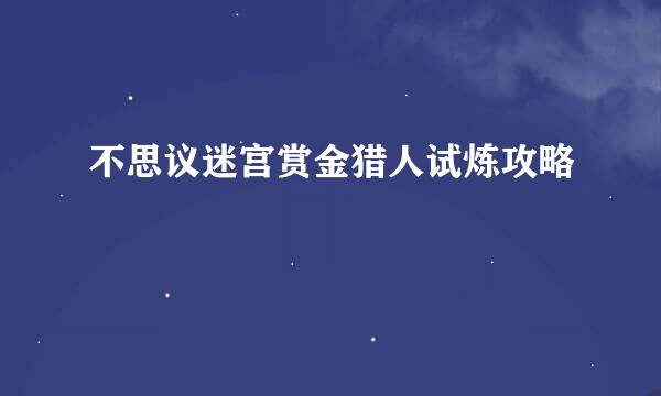 不思议迷宫赏金猎人试炼攻略