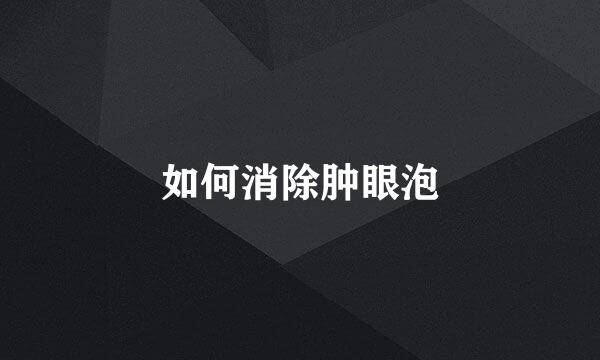如何消除肿眼泡