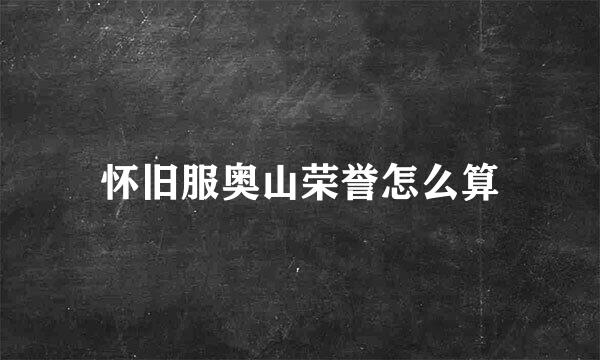 怀旧服奥山荣誉怎么算