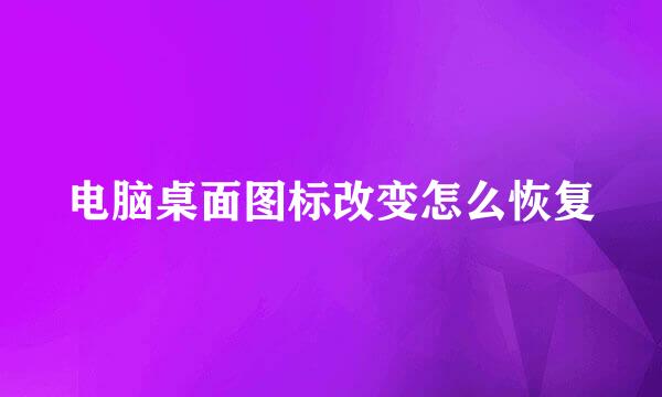 电脑桌面图标改变怎么恢复