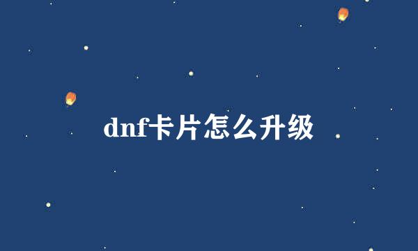 dnf卡片怎么升级
