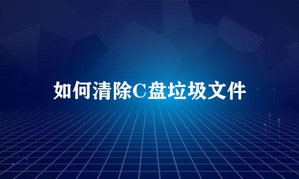 如何清除C盘垃圾文件