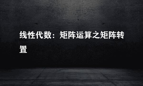 线性代数：矩阵运算之矩阵转置