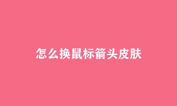 怎么换鼠标箭头皮肤