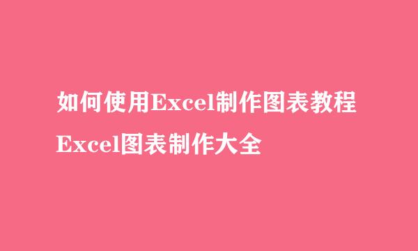 如何使用Excel制作图表教程 Excel图表制作大全