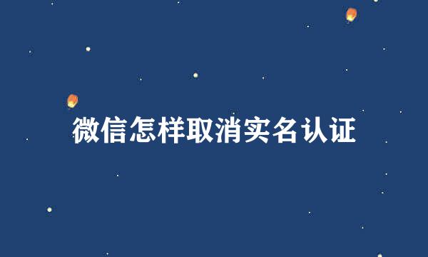 微信怎样取消实名认证