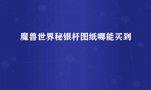 魔兽世界秘银杆图纸哪能买到