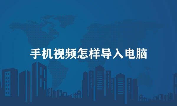手机视频怎样导入电脑
