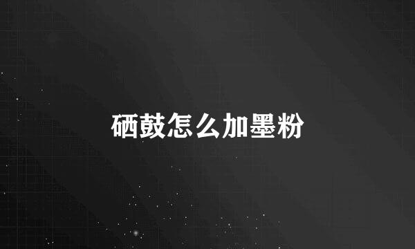 硒鼓怎么加墨粉