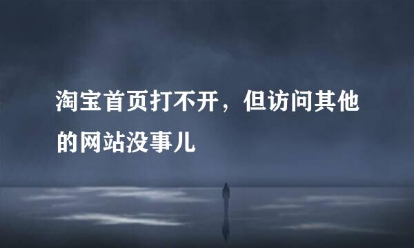 淘宝首页打不开，但访问其他的网站没事儿