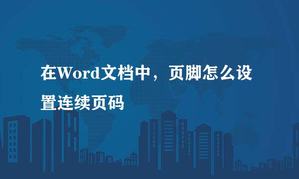 在Word文档中，页脚怎么设置连续页码