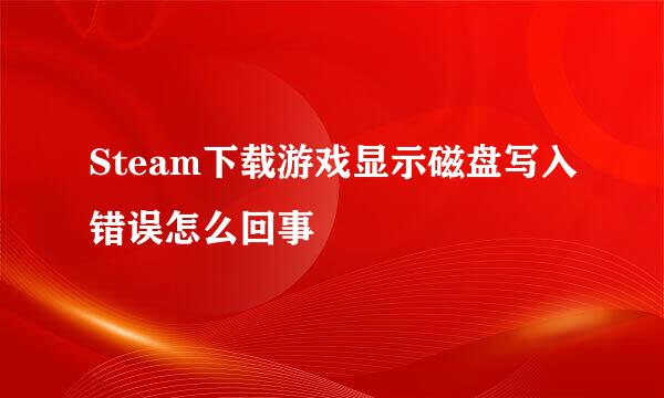 Steam下载游戏显示磁盘写入错误怎么回事