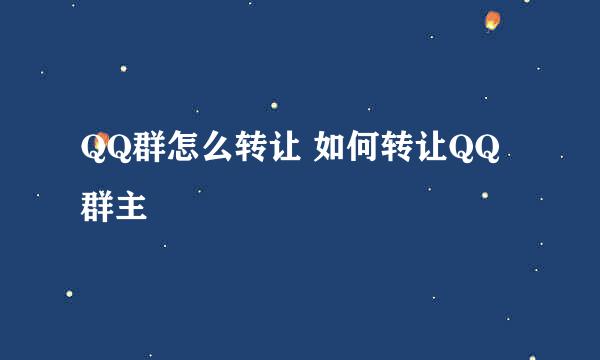 QQ群怎么转让 如何转让QQ群主