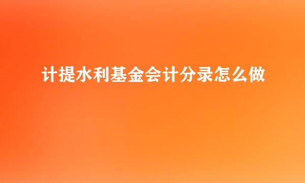 计提水利基金会计分录怎么做
