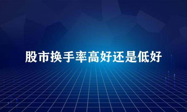 股市换手率高好还是低好