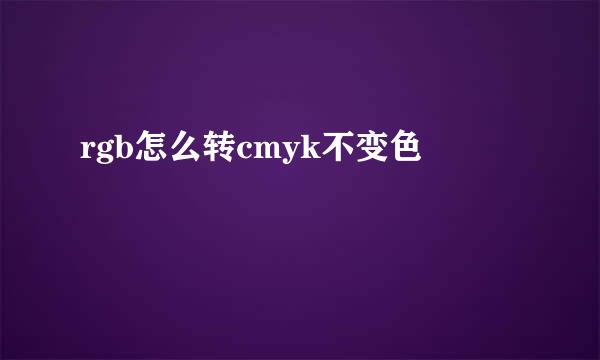 rgb怎么转cmyk不变色
