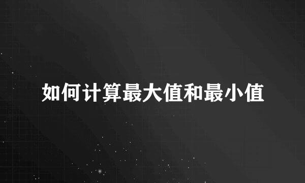 如何计算最大值和最小值