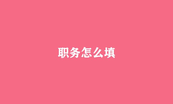 职务怎么填