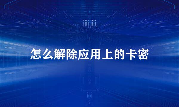 怎么解除应用上的卡密