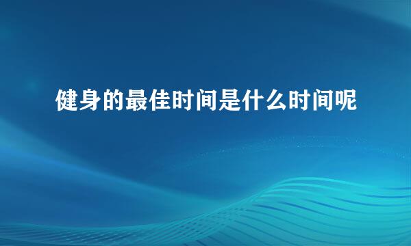 健身的最佳时间是什么时间呢