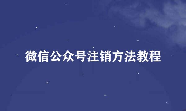 微信公众号注销方法教程