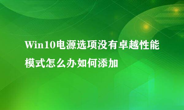Win10电源选项没有卓越性能模式怎么办如何添加