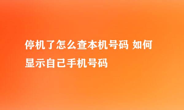 停机了怎么查本机号码 如何显示自己手机号码