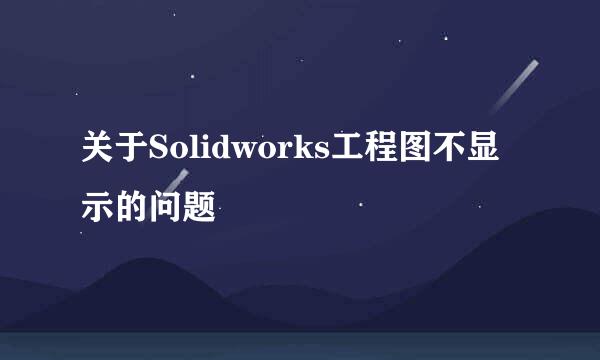 关于Solidworks工程图不显示的问题