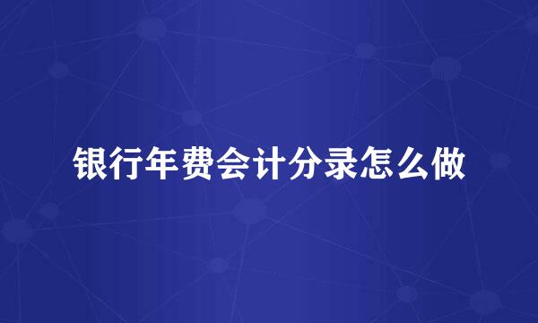 银行年费会计分录怎么做