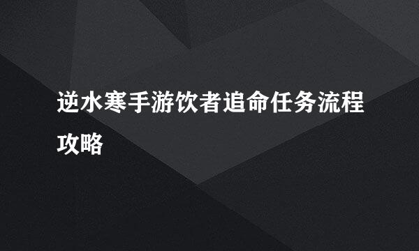 逆水寒手游饮者追命任务流程攻略