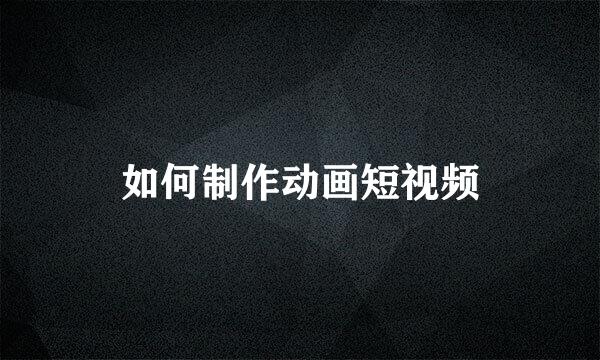 如何制作动画短视频