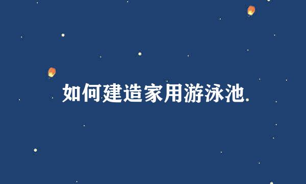 如何建造家用游泳池