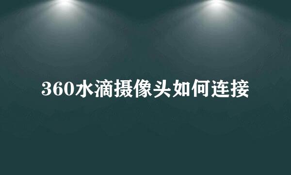 360水滴摄像头如何连接