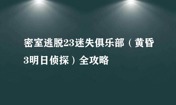 密室逃脱23迷失俱乐部（黄昏3明日侦探）全攻略