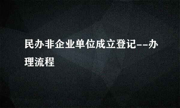 民办非企业单位成立登记--办理流程