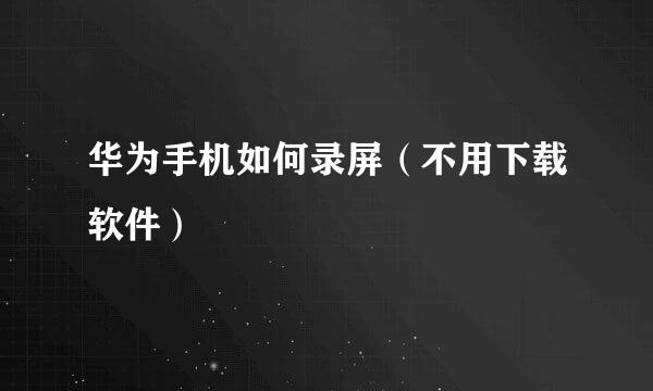 华为手机如何录屏（不用下载软件）