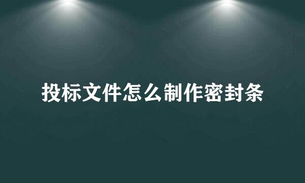 投标文件怎么制作密封条