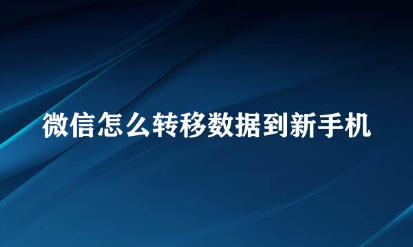 微信怎么转移数据到新手机