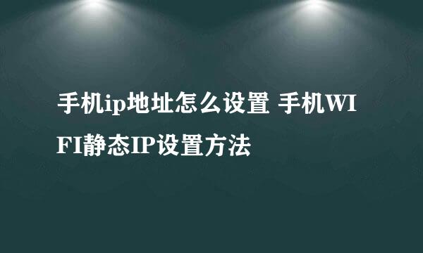 手机ip地址怎么设置 手机WIFI静态IP设置方法