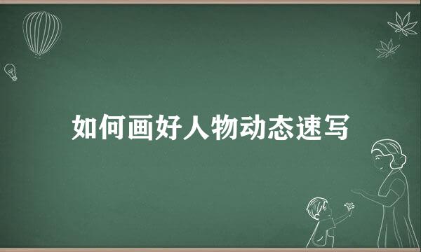 如何画好人物动态速写