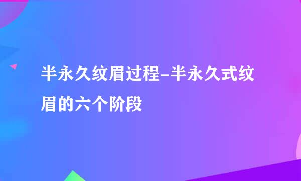 半永久纹眉过程-半永久式纹眉的六个阶段