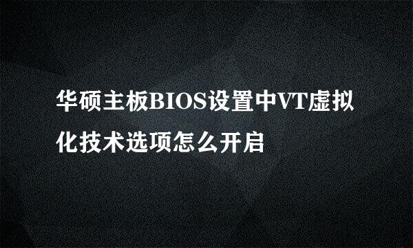 华硕主板BIOS设置中VT虚拟化技术选项怎么开启