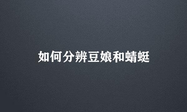 如何分辨豆娘和蜻蜓