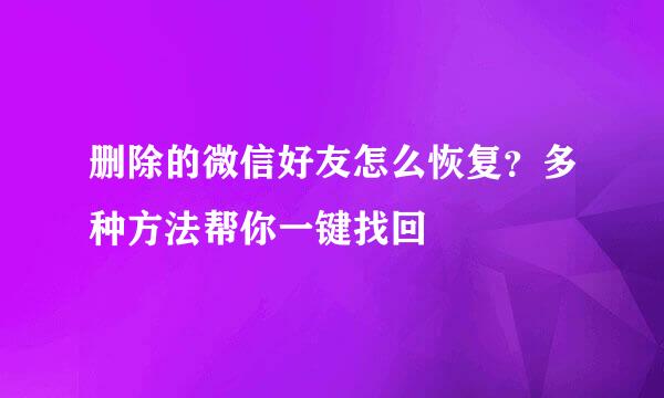 删除的微信好友怎么恢复？多种方法帮你一键找回