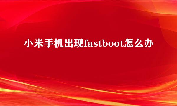 小米手机出现fastboot怎么办
