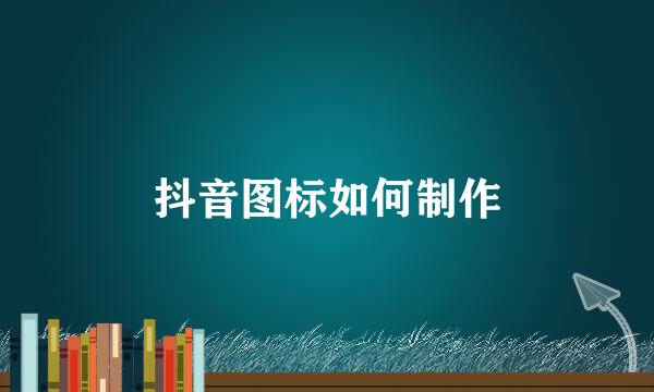 抖音图标如何制作