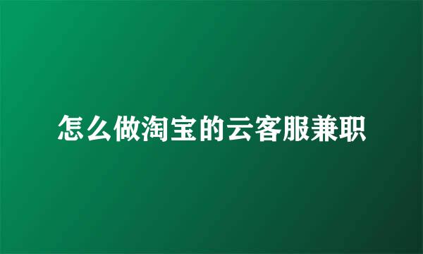 怎么做淘宝的云客服兼职