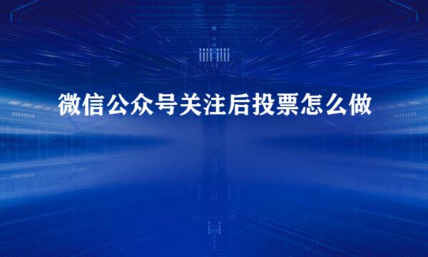 微信公众号关注后投票怎么做