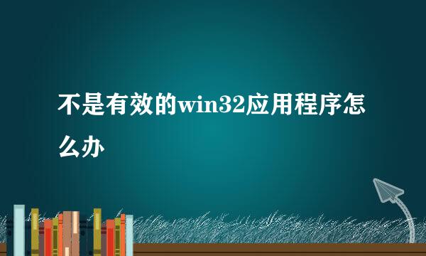 不是有效的win32应用程序怎么办